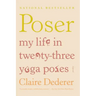 Poser: My Life in Twenty-Three Yoga Poses