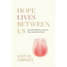 Hope Lives between Us: How Interdependence Improves Your Life and Our World