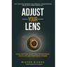 Adjust Your Lens: How Shifting Your View Transforms Your Life and Empower Others