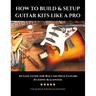 How to Build & Setup Guitar Kits like a Pro: An Easy Guide for Bolt-on Neck Guitars