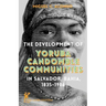 The Development of Yoruba Candomble Communities in Salvador, Bahia, 1835-1986