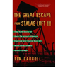 Great Escape from Stalag Luft III: The Full Story of How 76 Allied Officers Carried Out World War II's Most Remarkable Mass Escape