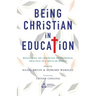 Being Christian in Education: Faith Perspectives on Practice and Policy
