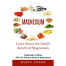 Magnesium: Learn About the Health Benefit of Magnesium (Happiness & More With the Miracle Mineral Magnesium)