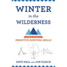 Winter in the Wilderness: A Field Guide to Primitive Survival Skills