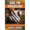 God, I'm Struggling: Lessons to be learned from Biblical figures when facing crises