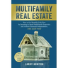 Multifamily Real Estate: How to Get Monthly Cash Flow by Investing in Small Multifamily Properties and Achieve Financial Independence, the Easy Way.