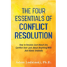 The Four Essentials of Conflict Resolution: How to Resolve Just About Any Conflict Over Just About Anything With Just About Anybody
