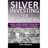 Silver Investing For Beginners: Invest In Real Money Today For A Wealthier Future Tomorrow