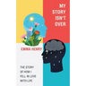 My Story Isn't Over: The Story of How I Fell in Love with Life