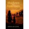 Shadows and Sunrises: A True Story of Shame, Strength and Rebirth Across Continents
