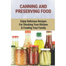 Canning And Preserving Food: Enjoy Delicious Recipes For Stocking Your Kitchen & Feeding Your Family: Canning And Freezing Book