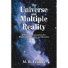 The Universe and Multiple Reality: A Physical Explanation for Manifesting, Magick and Miracles