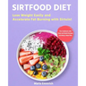 Sirtfood Diet: Lose Weight Easily and Accelerate Fat Burning with Sirtuin! The Cookbook with Tasty and Quick Recipes Including a Meal Plan