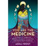 You Are the Medicine: 13 Moons of Indigenous Wisdom, Ancestral Connection, and Animal Spirit Guidance
