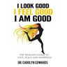 I Look Good, I Feel Good, I Am Good: The Woman's Guide to Love, Peace and Happiness