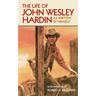 The Life of John Wesley Hardin: As Written By Himself