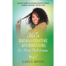 365 Badass Positive Affirmations for Strong Black Women: For BIPOC Women to Overcome Negative Thinking, Increase Confidence, and Self-Love