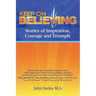 Keep On Believing!: Inspiring Stories of Overcoming Adversity, Persevering and Triumph