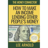 The Money Connector: How To Make An Income Lending Other People's Money