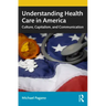 Understanding Health Care in America: Culture, Capitalism, and Communication