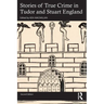 Stories of True Crime in Tudor and Stuart England