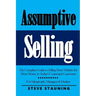 Assumptive Selling: The Complete Guide to Selling More Vehicles for More Money to Today's Connected Customers