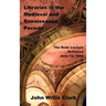 Libraries in the Medieval and Renaissance Periods - The Rede Lecture Delivered June 13, 1894