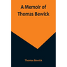 A Memoir of Thomas Bewick