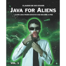 Java for Aliens - Volume 1: Learn Java from Scratch and Become a Pro