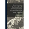 Theophilus Eaton, First Governor of the Colony of New Haven