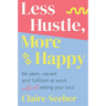 Less Hustle, More Happy: Be seen, valued and fulfilled at work without selling your soul