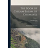 The Book of Chilam Balam of Chumayel; With Introd. by G.B. Gordon; Volume 5