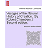 Vestiges of the Natural History of Creation. [By Robert Chambers.] Sixth Edition.