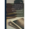 PROPOSED CHANGES IN DRAFT OF CIA REGULATION (Sanitized)