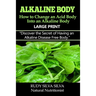 Alkaline Body - How to Change an Acid Body into an Alkaline body: Large Print: Discover the secret of having an alkaline disease free body.