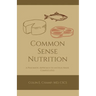 Common Sense Nutriton: A Pragmatic Approach to an Issue Made Complicated