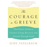 The Courage to Grieve: The Classic Guide to Creative Living, Recovery, and Growth Through Grief