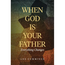 When God Is Your Father Everything Changes