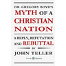 Dr. Gregory Boyd's Myth of a Christian Nation: A Reply, Refutation and Rebuttal