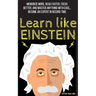 Learn Like Einstein: Memorize More, Read Faster, Focus Better, and Master Anything with Ease