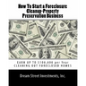 How To Start a Foreclosure Cleanup-Property Preservation Business: EARN UP TO $100,000 per Year CLEANING OUT FORECLOSED HOMES