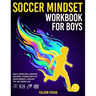 Soccer Mindset Workbook for Boys: Build Confidence, Mental Toughness, and a Strong Mind with Fun Soccer Workouts, Nutrition Tips, and Training Logs
