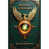Healing Glaucoma: Natural Medicine for Self-Healing