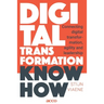 Digital Transformation Know How: Connecting digital transformation, agility and leadership