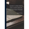 Saint Longinus the Centurion, and Other Poems