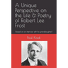 A Unique Perspective on the Life & Poetry of Robert Lee Frost: (based on an interview with his granddaughter)