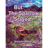 But The Sparrow Stayed - Pero El Gorrión Se Quedó (Bilingual English-Spanish)