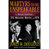 Martyrs to the Unspeakable: The Assassinations of Jfk, Malcolm, Martin, and Rfk