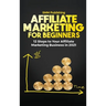 Affiliate Marketing for Beginners: 12 Steps to Your Affiliate Marketing Business In 2021
